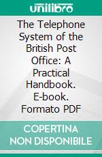 The Telephone System of the British Post Office: A Practical Handbook. E-book. Formato PDF