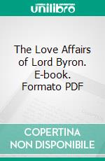 The Love Affairs of Lord Byron. E-book. Formato PDF ebook di Francis Gribble