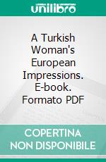 A Turkish Woman's European Impressions. E-book. Formato PDF ebook