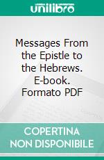 Messages From the Epistle to the Hebrews. E-book. Formato PDF ebook