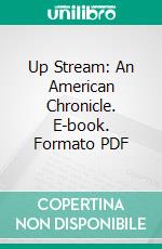 Up Stream: An American Chronicle. E-book. Formato PDF ebook