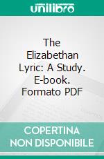 The Elizabethan Lyric: A Study. E-book. Formato PDF ebook