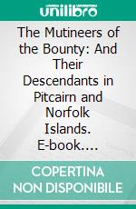 The Mutineers of the Bounty: And Their Descendants in Pitcairn and Norfolk Islands. E-book. Formato PDF