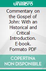 Commentary on the Gospel of John: With an Historical and Critical Introduction. E-book. Formato PDF ebook