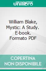 William Blake, Mystic: A Study. E-book. Formato PDF ebook