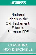 National Ideals in the Old Testament. E-book. Formato PDF ebook di Henry J. Cadbury