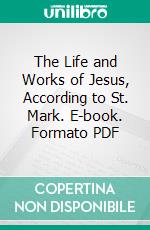 The Life and Works of Jesus, According to St. Mark. E-book. Formato PDF ebook