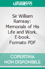 Sir William Ramsay: Memorials of His Life and Work. E-book. Formato PDF