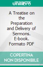 A Treatise on the Preparation and Delivery of Sermons. E-book. Formato PDF ebook di John A. Broadus