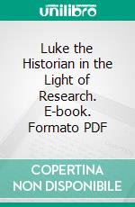 Luke the Historian in the Light of Research. E-book. Formato PDF ebook