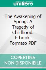 The Awakening of Spring: A Tragedy of Childhood. E-book. Formato PDF ebook di Frank Wedekind