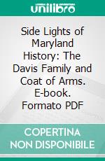 Side Lights of Maryland History: The Davis Family and Coat of Arms. E-book. Formato PDF ebook di Hester Dorsey Richardson