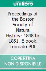 Proceedings of the Boston Society of Natural History: 1848 to 1851. E-book. Formato PDF ebook