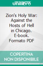 Zion's Holy War: Against the Hosts of Hell in Chicago. E-book. Formato PDF ebook