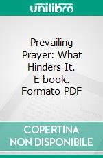 Prevailing Prayer: What Hinders It. E-book. Formato PDF