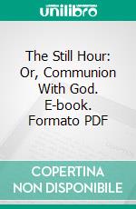 The Still Hour: Or, Communion With God. E-book. Formato PDF ebook di Austin Phelps