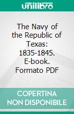 The Navy of the Republic of Texas: 1835-1845. E-book. Formato PDF ebook di Alex Dienst