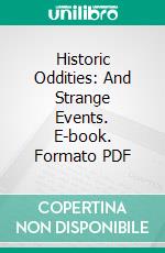 Historic Oddities: And Strange Events. E-book. Formato PDF