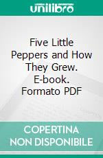 Five Little Peppers and How They Grew. E-book. Formato PDF ebook