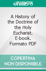 A History of the Doctrine of the Holy Eucharist. E-book. Formato PDF ebook di Darwell Stone