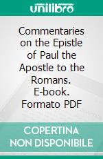 Commentaries on the Epistle of Paul the Apostle to the Romans. E-book. Formato PDF ebook