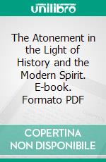 The Atonement in the Light of History and the Modern Spirit. E-book. Formato PDF