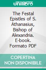 The Festal Epistles of S. Athanasius, Bishop of Alexandria. E-book. Formato PDF ebook