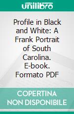 Profile in Black and White: A Frank Portrait of South Carolina. E-book. Formato PDF ebook di Howard H. Quint