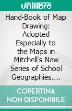 Hand-Book of Map Drawing: Adopted Especially to the Maps in Mitchell's New Series of School Geographies. E-book. Formato PDF