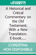 A Historical and Critical Commentary on the Old Testament: With a New Translation. E-book. Formato PDF ebook
