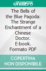 The Bells of the Blue Pagoda: The Strange Enchantment of a Chinese Doctor. E-book. Formato PDF ebook di Jean Carter Cochran