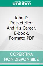 John D. Rockefeller: And His Career. E-book. Formato PDF ebook di Silas Hubbard