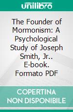 The Founder of Mormonism: A Psychological Study of Joseph Smith, Jr.. E-book. Formato PDF