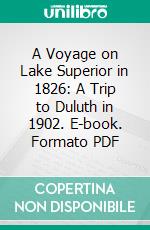 A Voyage on Lake Superior in 1826: A Trip to Duluth in 1902. E-book. Formato PDF