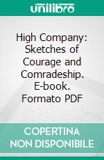 High Company: Sketches of Courage and Comradeship. E-book. Formato PDF ebook di Harry Lee