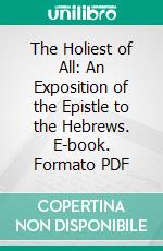 The Holiest of All: An Exposition of the Epistle to the Hebrews. E-book. Formato PDF ebook