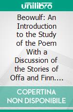 Beowulf: An Introduction to the Study of the Poem With a Discussion of the Stories of Offa and Finn. E-book. Formato PDF