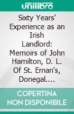 Sixty Years' Experience as an Irish Landlord: Memoirs of John Hamilton, D. L. Of St. Ernan's, Donegal. E-book. Formato PDF ebook
