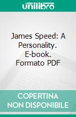 James Speed: A Personality. E-book. Formato PDF ebook