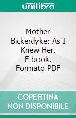 Mother Bickerdyke: As I Knew Her. E-book. Formato PDF ebook di Florence Shaw Kellogg