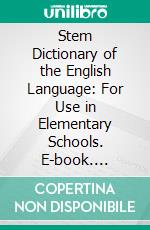 Stem Dictionary of the English Language: For Use in Elementary Schools. E-book. Formato PDF ebook