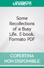 Some Recollections of a Busy Life. E-book. Formato PDF ebook