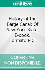 History of the Barge Canal: Of New York State. E-book. Formato PDF ebook