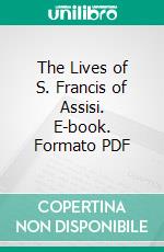 The Lives of S. Francis of Assisi. E-book. Formato PDF ebook