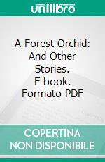 A Forest Orchid: And Other Stories. E-book. Formato PDF ebook di Ella Higginson