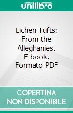 Lichen Tufts: From the Alleghanies. E-book. Formato PDF ebook