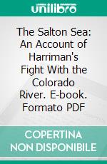 The Salton Sea: An Account of Harriman's Fight With the Colorado River. E-book. Formato PDF ebook di George Kennan