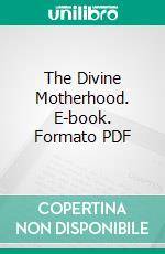 The Divine Motherhood. E-book. Formato PDF ebook