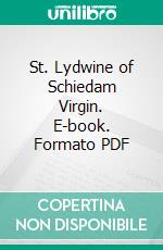 St. Lydwine of Schiedam Virgin. E-book. Formato PDF ebook di Thomas À. Kempis