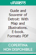 Guide and Souvenir of Detroit: With Map and Illustrations. E-book. Formato PDF ebook